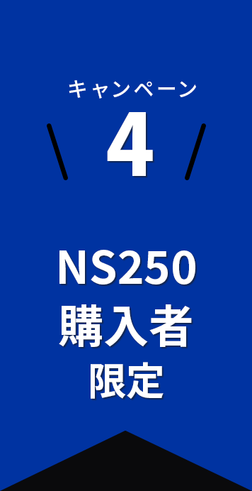 キャンペーン4：NS250購入者限定